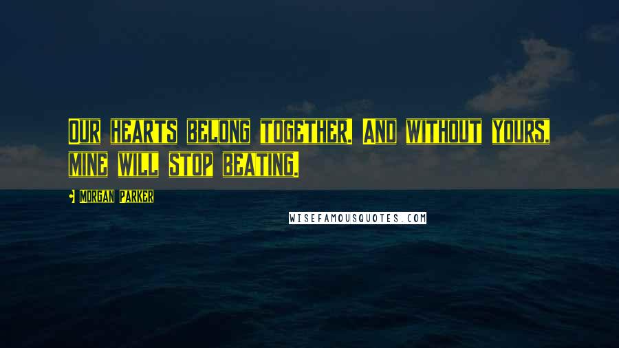 Morgan Parker Quotes: Our hearts belong together. And without yours, mine will stop beating.