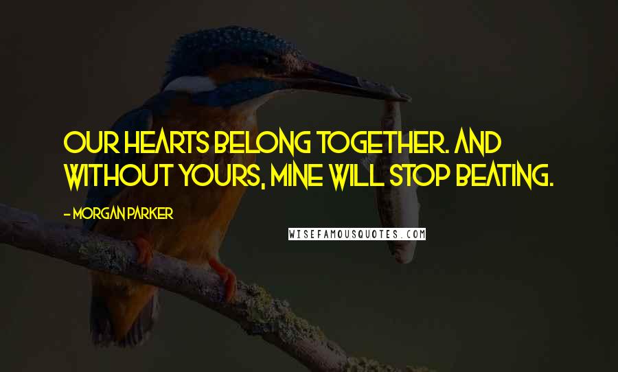 Morgan Parker Quotes: Our hearts belong together. And without yours, mine will stop beating.