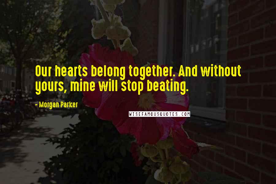 Morgan Parker Quotes: Our hearts belong together. And without yours, mine will stop beating.