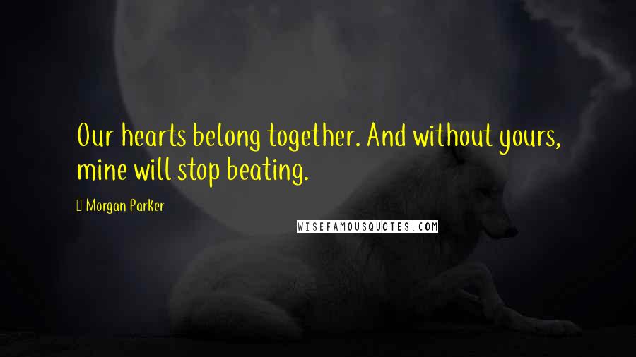Morgan Parker Quotes: Our hearts belong together. And without yours, mine will stop beating.