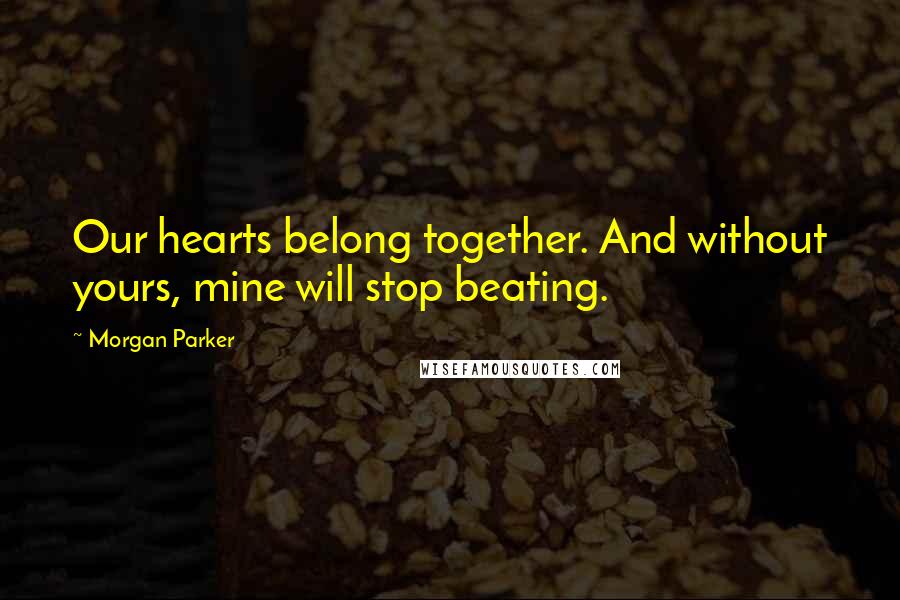 Morgan Parker Quotes: Our hearts belong together. And without yours, mine will stop beating.