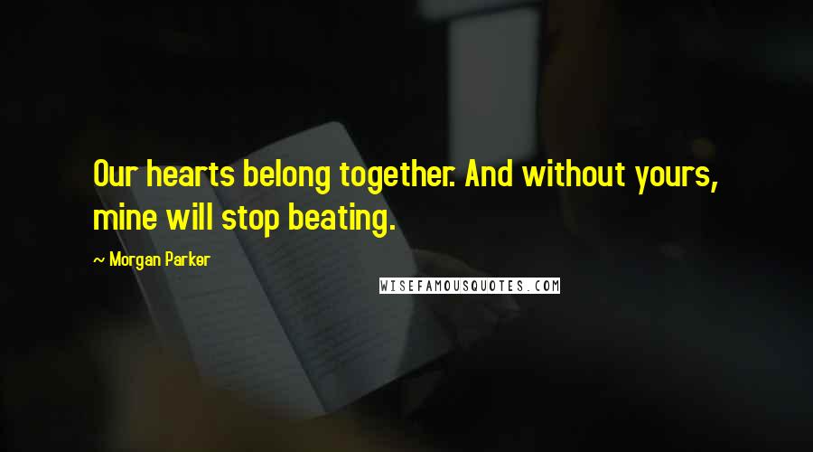 Morgan Parker Quotes: Our hearts belong together. And without yours, mine will stop beating.
