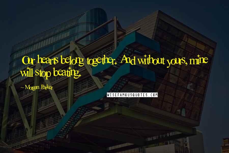 Morgan Parker Quotes: Our hearts belong together. And without yours, mine will stop beating.