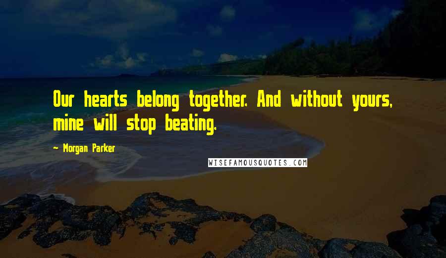 Morgan Parker Quotes: Our hearts belong together. And without yours, mine will stop beating.