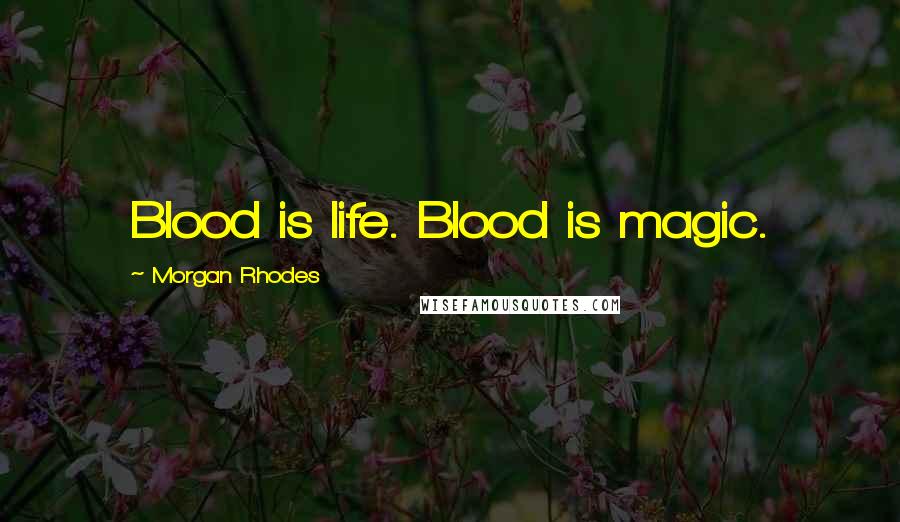 Morgan Rhodes Quotes: Blood is life. Blood is magic.