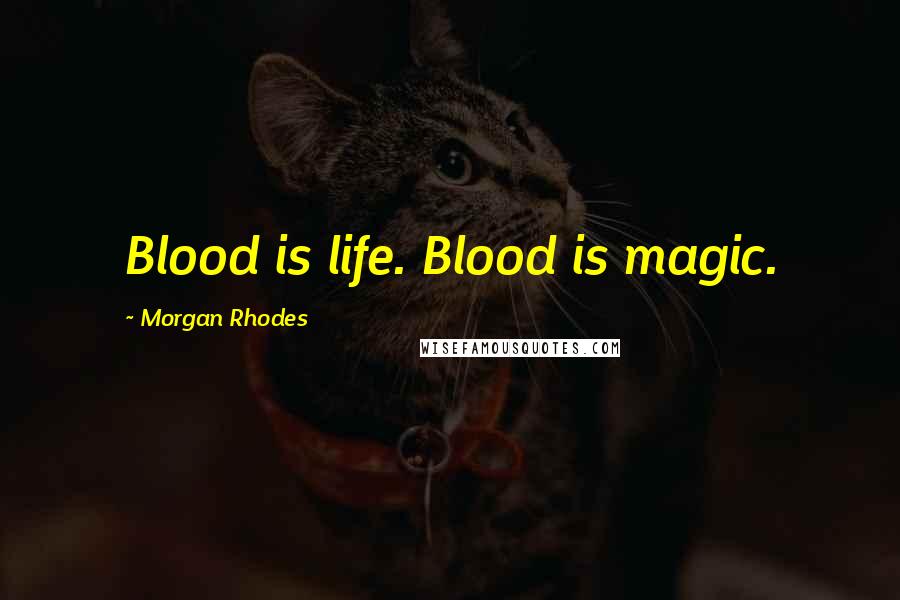 Morgan Rhodes Quotes: Blood is life. Blood is magic.