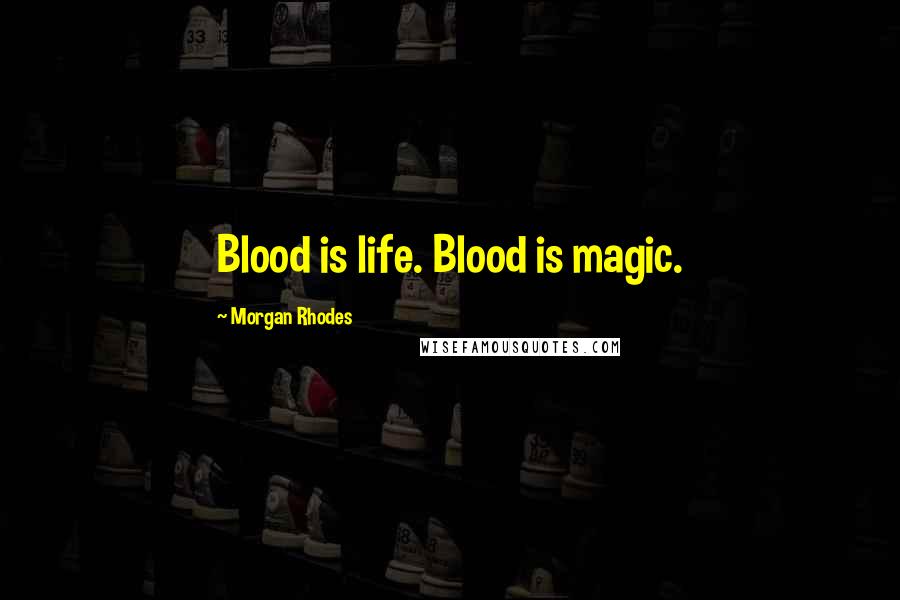 Morgan Rhodes Quotes: Blood is life. Blood is magic.