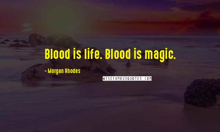 Morgan Rhodes Quotes: Blood is life. Blood is magic.