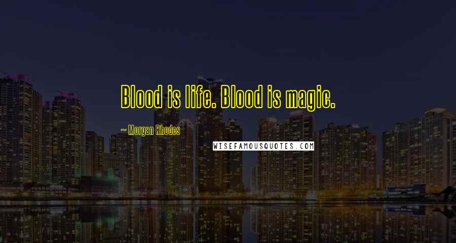 Morgan Rhodes Quotes: Blood is life. Blood is magic.