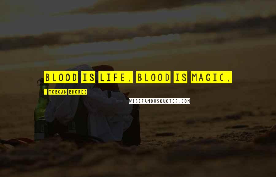 Morgan Rhodes Quotes: Blood is life. Blood is magic.