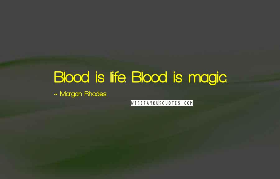 Morgan Rhodes Quotes: Blood is life. Blood is magic.