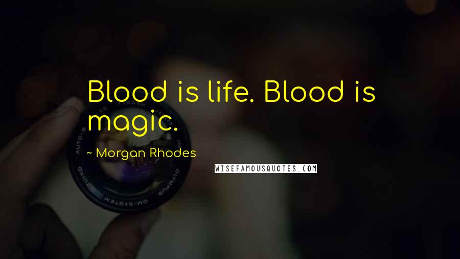 Morgan Rhodes Quotes: Blood is life. Blood is magic.
