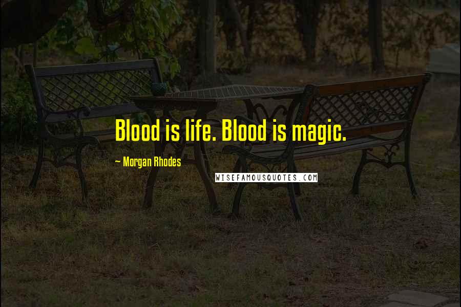 Morgan Rhodes Quotes: Blood is life. Blood is magic.