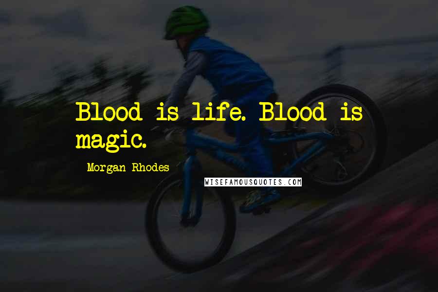 Morgan Rhodes Quotes: Blood is life. Blood is magic.