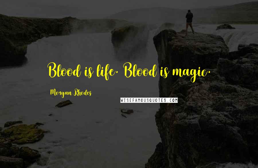 Morgan Rhodes Quotes: Blood is life. Blood is magic.