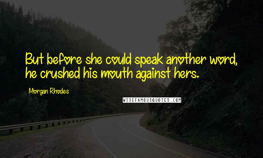 Morgan Rhodes Quotes: But before she could speak another word, he crushed his mouth against hers.