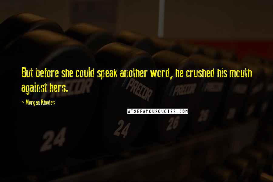 Morgan Rhodes Quotes: But before she could speak another word, he crushed his mouth against hers.