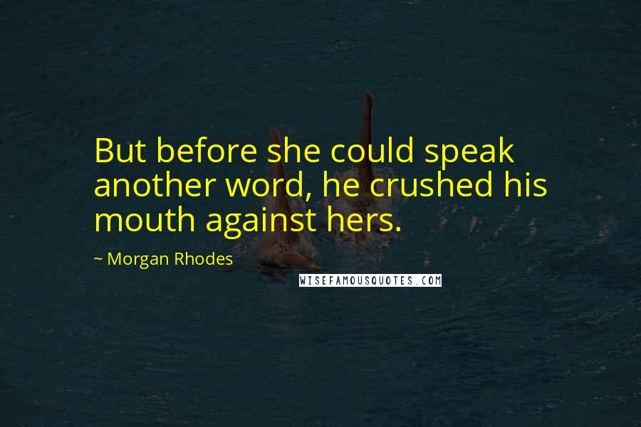 Morgan Rhodes Quotes: But before she could speak another word, he crushed his mouth against hers.