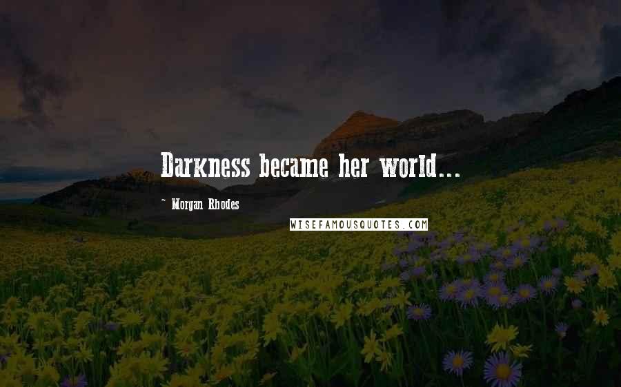 Morgan Rhodes Quotes: Darkness became her world...