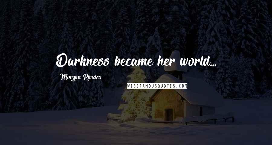 Morgan Rhodes Quotes: Darkness became her world...