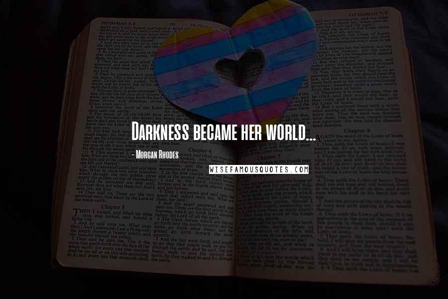 Morgan Rhodes Quotes: Darkness became her world...