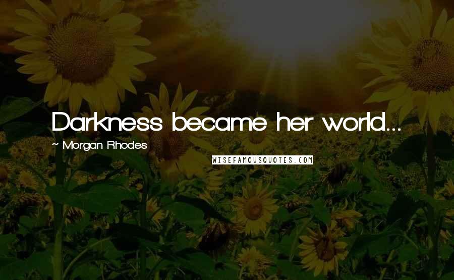 Morgan Rhodes Quotes: Darkness became her world...