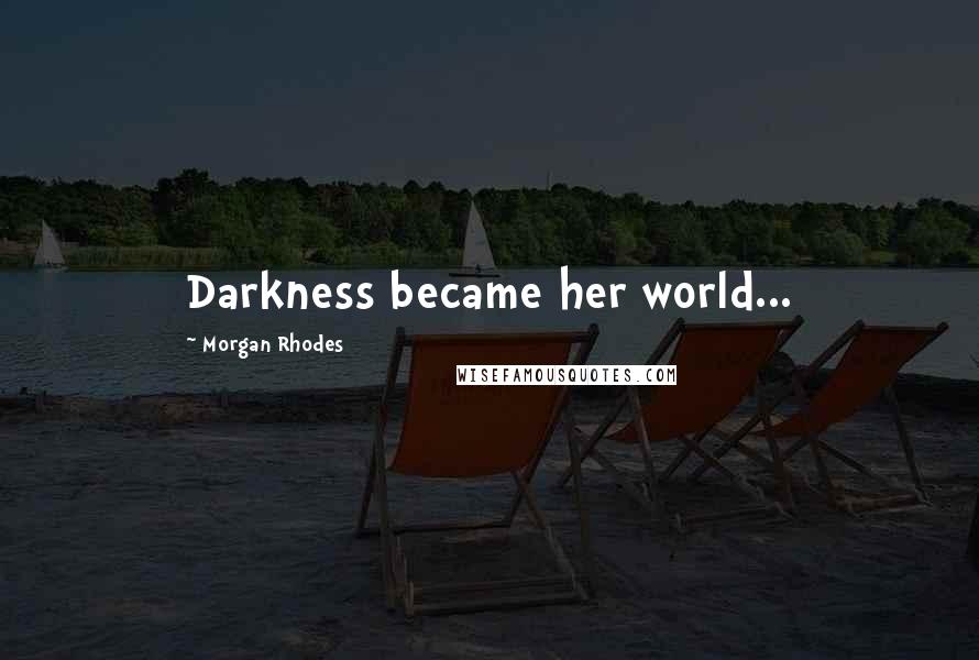 Morgan Rhodes Quotes: Darkness became her world...