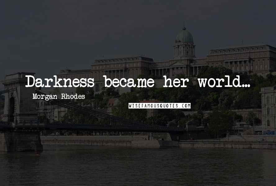 Morgan Rhodes Quotes: Darkness became her world...