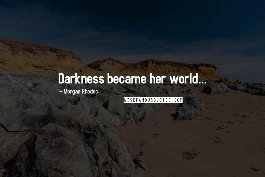Morgan Rhodes Quotes: Darkness became her world...