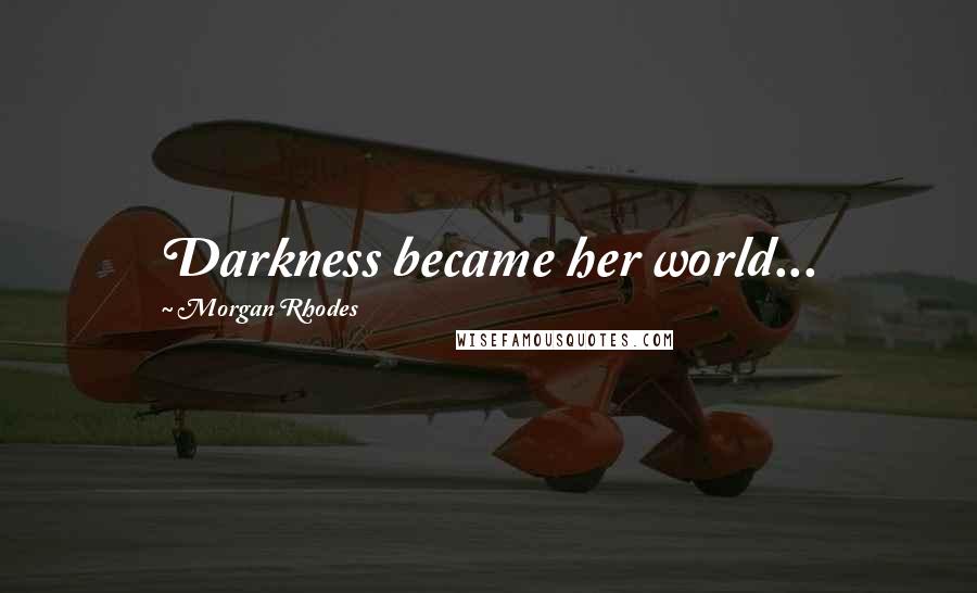 Morgan Rhodes Quotes: Darkness became her world...
