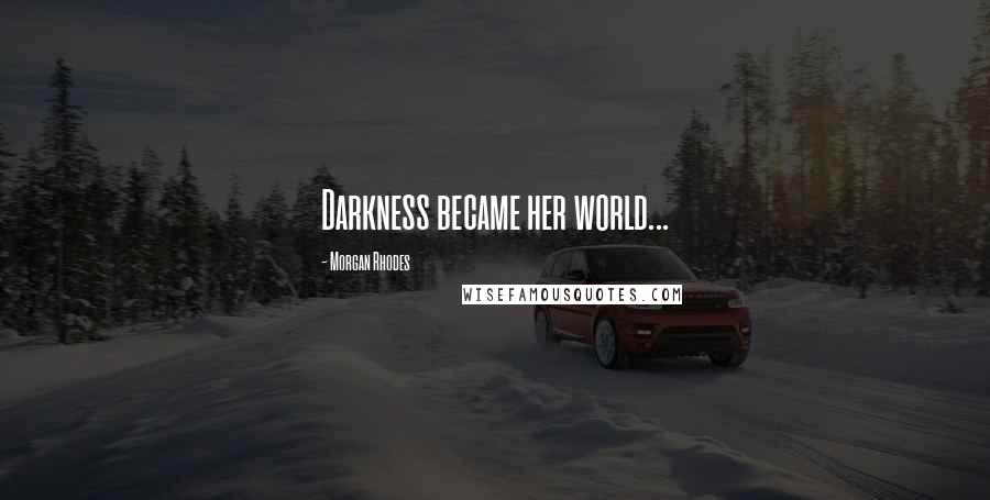 Morgan Rhodes Quotes: Darkness became her world...