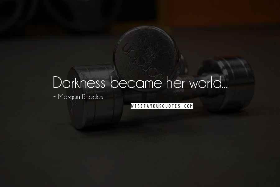 Morgan Rhodes Quotes: Darkness became her world...