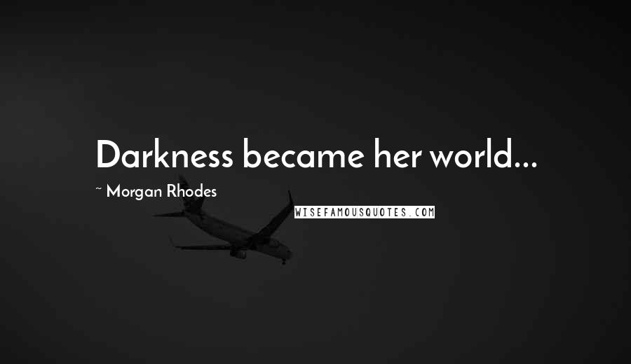 Morgan Rhodes Quotes: Darkness became her world...