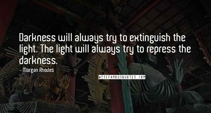 Morgan Rhodes Quotes: Darkness will always try to extinguish the light. The light will always try to repress the darkness.