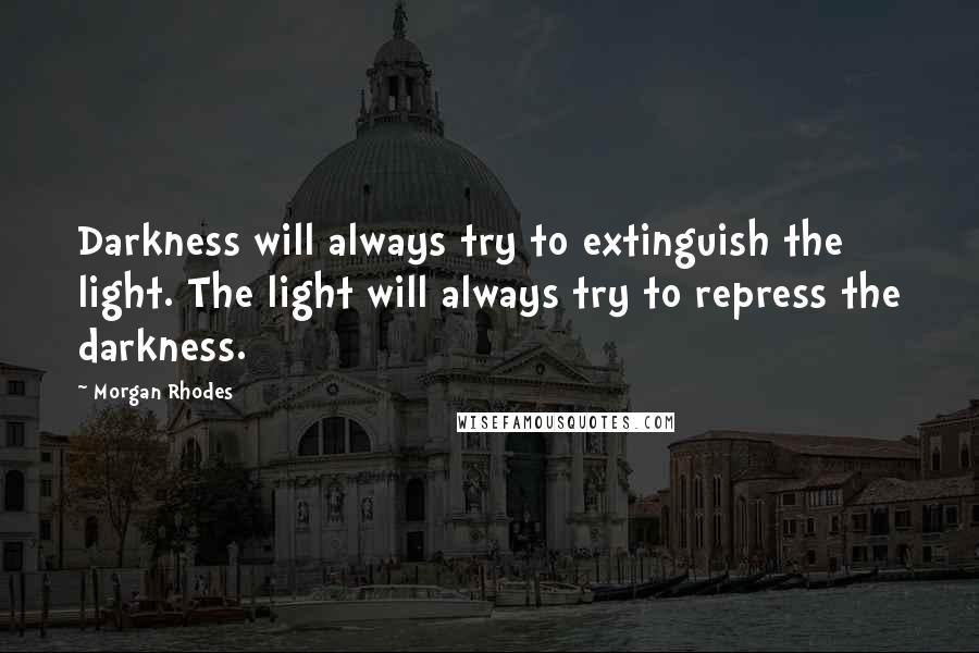Morgan Rhodes Quotes: Darkness will always try to extinguish the light. The light will always try to repress the darkness.