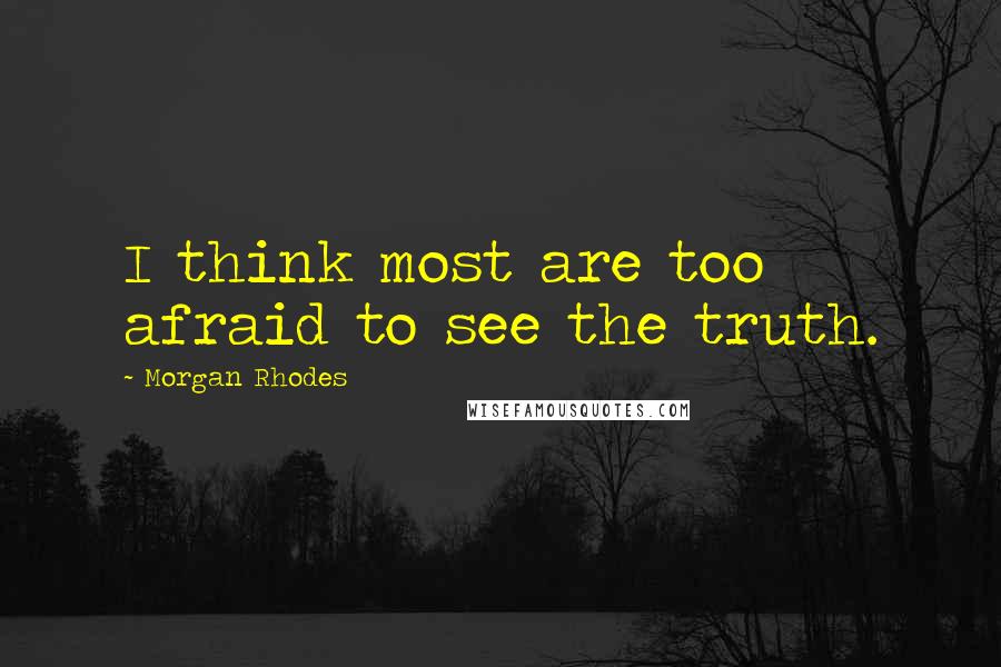 Morgan Rhodes Quotes: I think most are too afraid to see the truth.