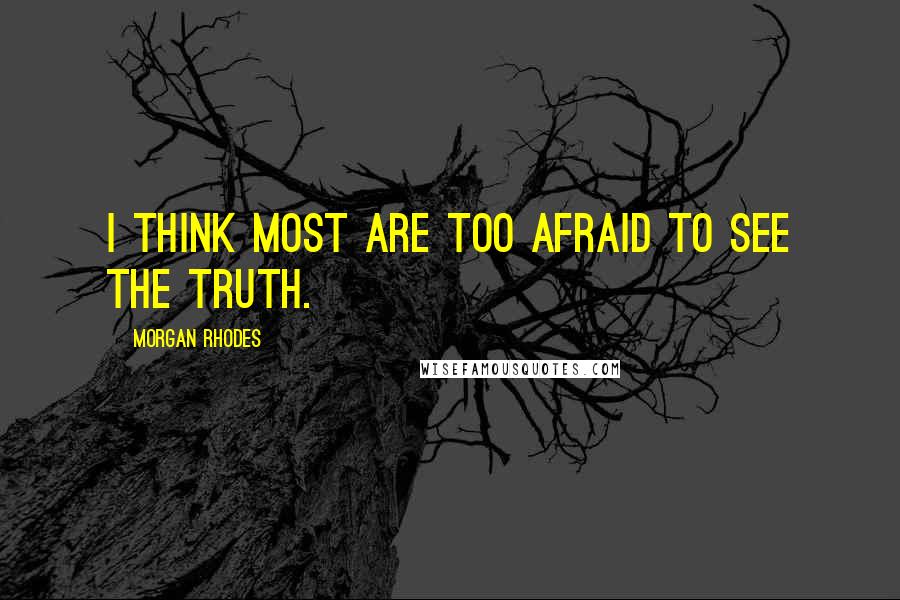 Morgan Rhodes Quotes: I think most are too afraid to see the truth.