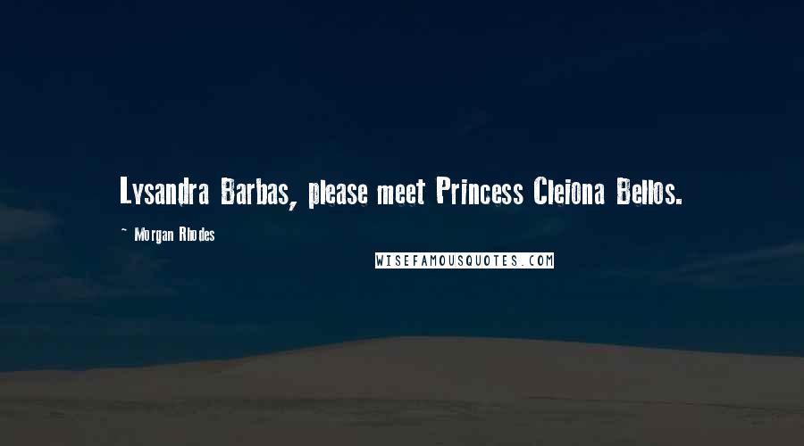 Morgan Rhodes Quotes: Lysandra Barbas, please meet Princess Cleiona Bellos.