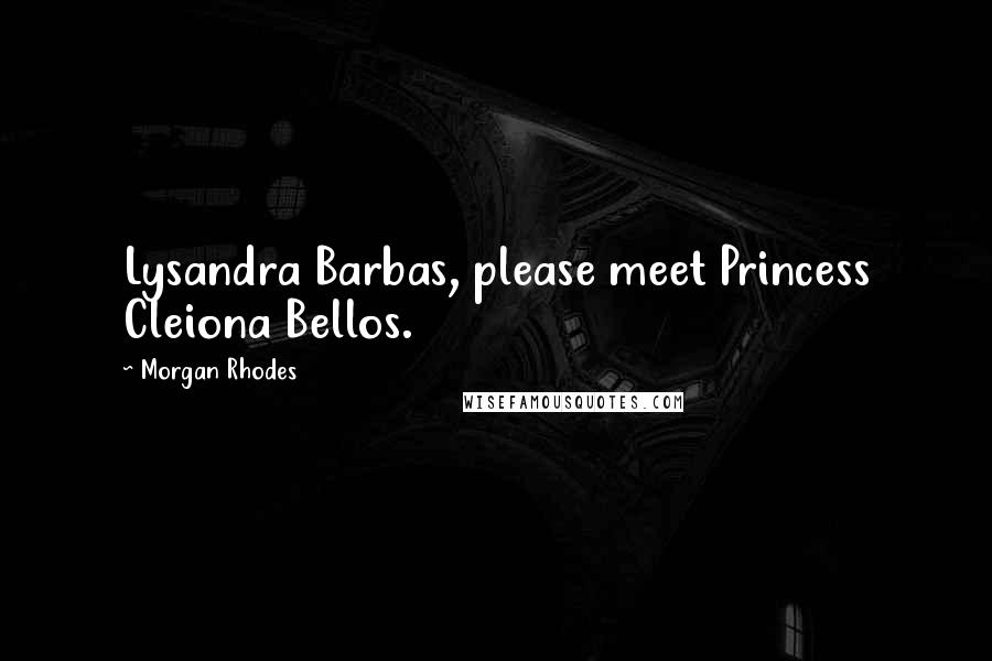 Morgan Rhodes Quotes: Lysandra Barbas, please meet Princess Cleiona Bellos.