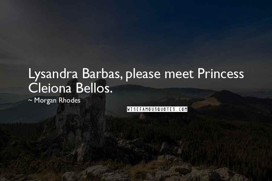 Morgan Rhodes Quotes: Lysandra Barbas, please meet Princess Cleiona Bellos.