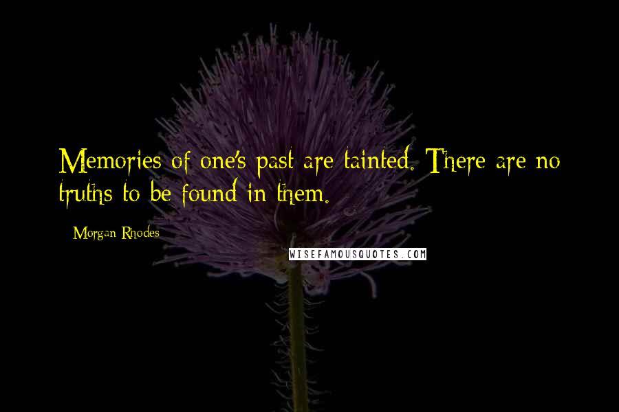 Morgan Rhodes Quotes: Memories of one's past are tainted. There are no truths to be found in them.