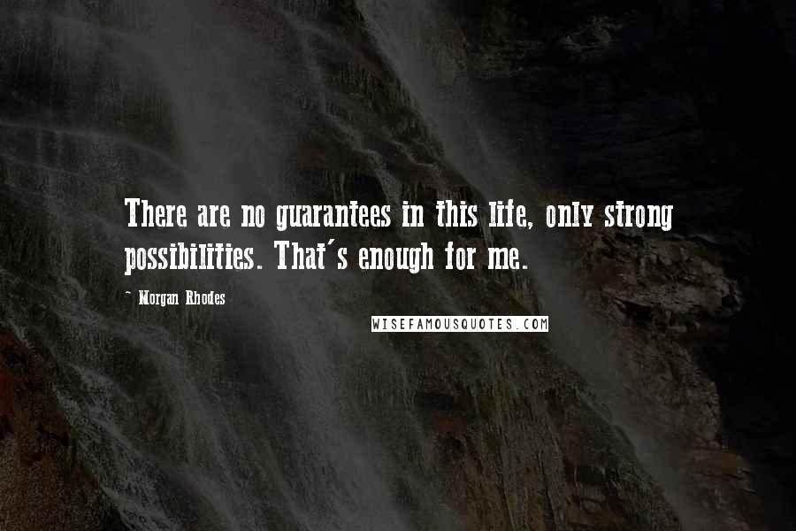 Morgan Rhodes Quotes: There are no guarantees in this life, only strong possibilities. That's enough for me.