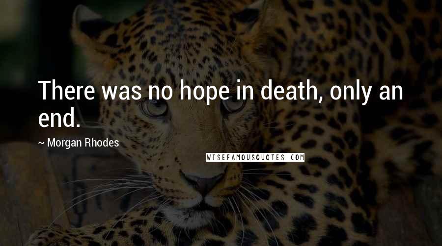 Morgan Rhodes Quotes: There was no hope in death, only an end.