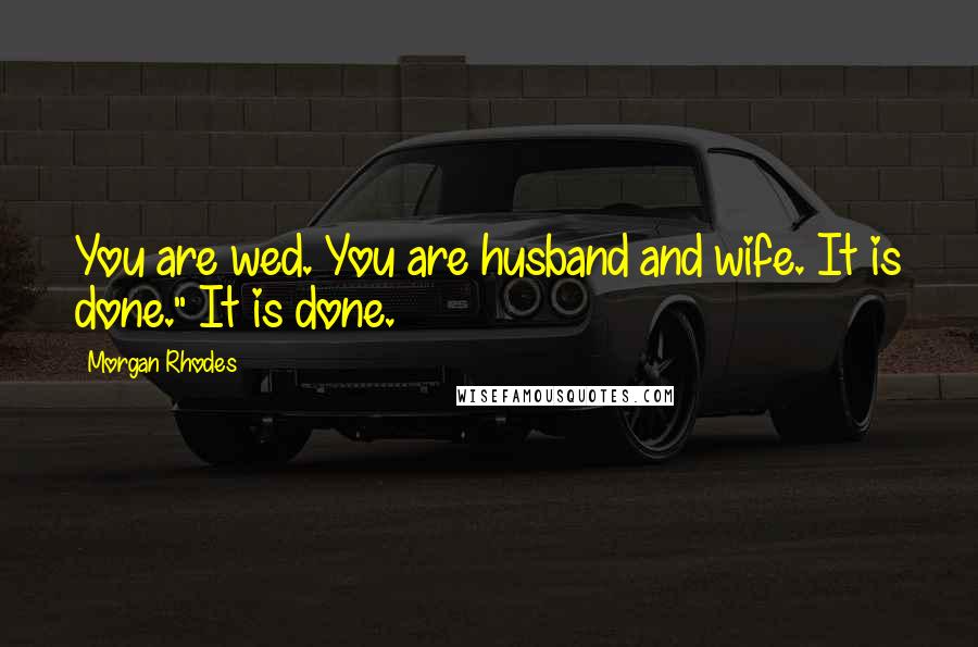 Morgan Rhodes Quotes: You are wed. You are husband and wife. It is done." It is done.