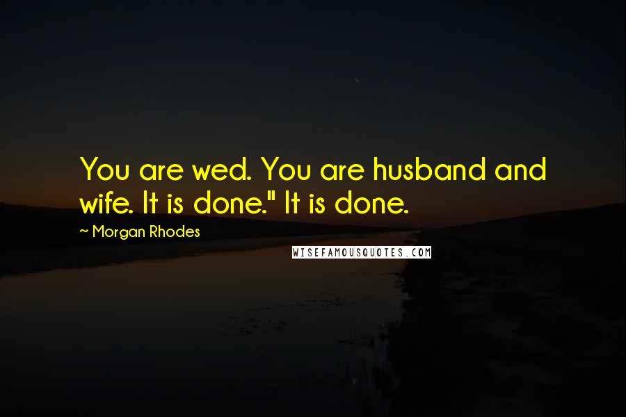 Morgan Rhodes Quotes: You are wed. You are husband and wife. It is done." It is done.