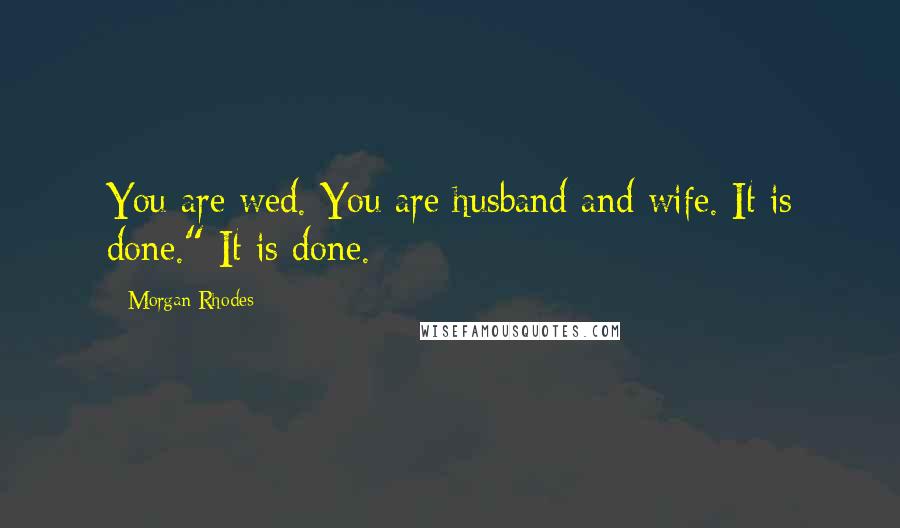 Morgan Rhodes Quotes: You are wed. You are husband and wife. It is done." It is done.