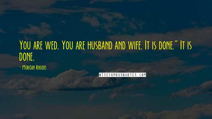 Morgan Rhodes Quotes: You are wed. You are husband and wife. It is done." It is done.