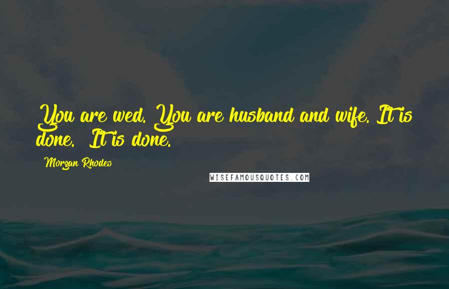 Morgan Rhodes Quotes: You are wed. You are husband and wife. It is done." It is done.
