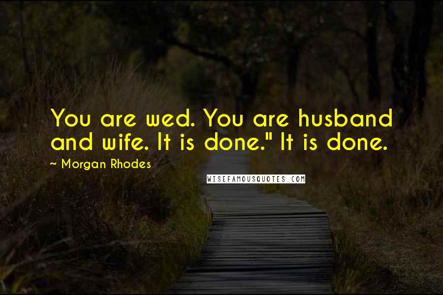 Morgan Rhodes Quotes: You are wed. You are husband and wife. It is done." It is done.