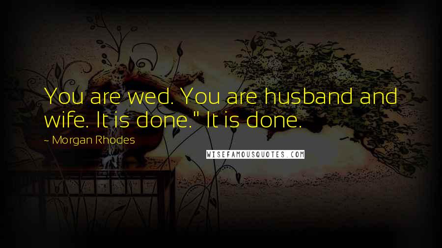 Morgan Rhodes Quotes: You are wed. You are husband and wife. It is done." It is done.